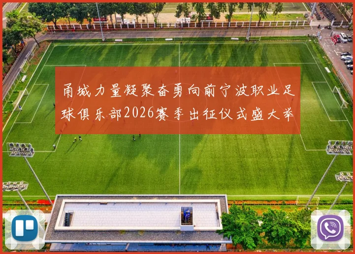 甬城力量凝聚奋勇向前宁波职业足球俱乐部2026赛季出征仪式盛大举行