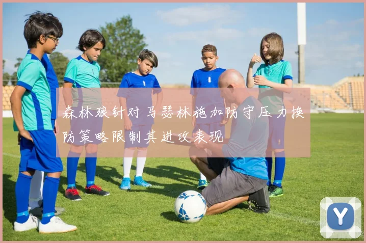 森林狼针对马瑟林施加防守压力换防策略限制其进攻表现