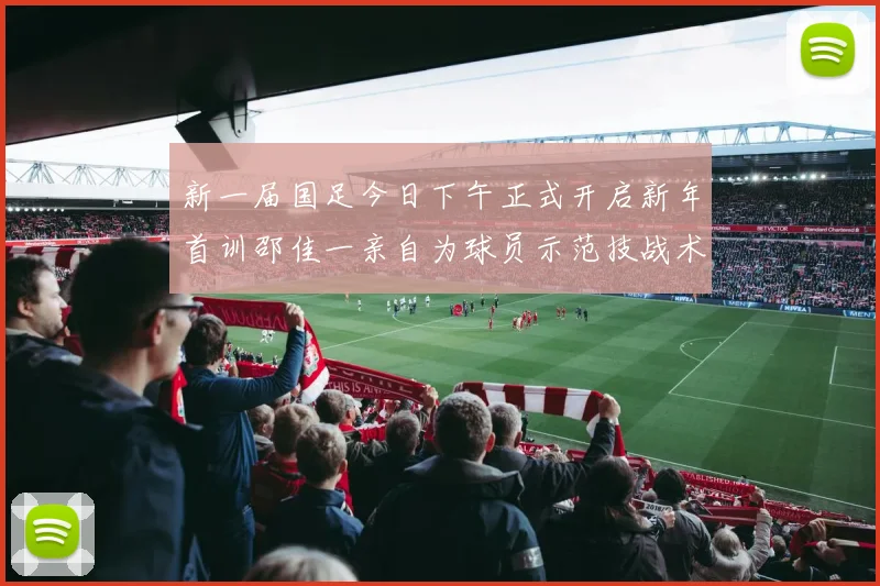 新一届国足今日下午正式开启新年首训邵佳一亲自为球员示范技战术