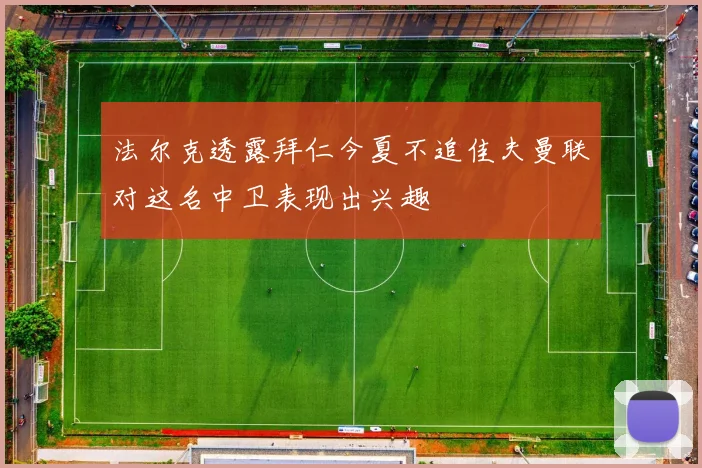 法尔克透露拜仁今夏不追佳夫曼联对这名中卫表现出兴趣