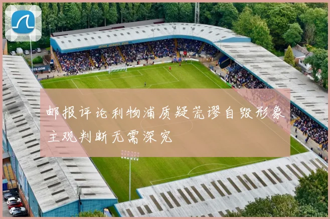 邮报评论利物浦质疑荒谬自毁形象主观判断无需深究